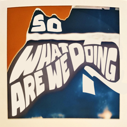 "So What Are We Doing?" Album Art